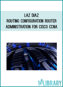 Laz Diaz – Routing Configuration & Router Administration for Cisco CCNA