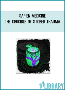 Sapien medicine – The Crucible of Stored Trauma