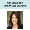 Aging Miraculously from Marianne Williamson AT Midlibrary.com