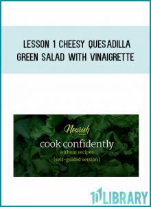 CookSmarts Nourish 2017 - Lesson 1 Cheesy Quesadilla & Green Salad with Vinaigrette from Jess Dang at Midlibrary.com
