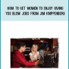 How To Get Women To ENJOY Giving You Blow Jobs from Jim Knippenberg at Midlibrary.com
