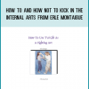 How to And How Not To Kick in the Internal Arts from Erle Montaigue at Midlibrary.com