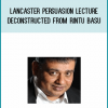 Lancaster Persuasion Lecture Deconstructed from Rintu Basu at Midlibrary.com