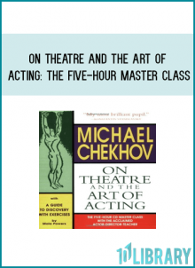Michael Chekhov On Theatre and the Art of Acting The Five-Hour Master Class With the Acclaimed Actor-Director-Teacher at Midlibrary.com