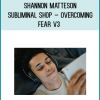 Shannon Matteson – Subliminal Shop – Overcoming Fear v3 at Midlibrary.net