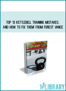 Top 13 Kettlebell Training Mistakes...And How to Fix Them! from Forest Vance at Midlibrary.com