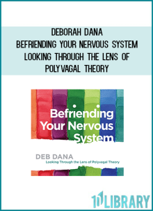 Deborah Dana - Befriending Your Nervous System Looking Through the Lens of Polyvagal Theory
