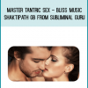 Master Tantric Sex - Bliss Music Shaktipath GB from Subliminal Guru at Midlibrary.com
