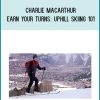 Charlie MacArthur – Earn Your Turns Uphill Skiing 101