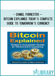 Daniel Forrester – Bitcoin Explained Today’s Complete Guide to Tomorrow’s Currency