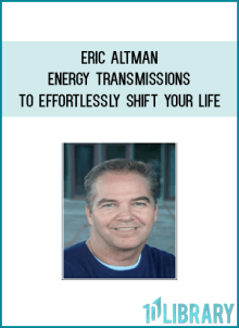 Eric Altman – Energy Transmissions to Effortlessly Shift Your Life