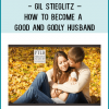 Gil Stieglitz – How to Become a Good and Godly Husband