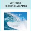 Jeff Foster - THE DEEPEST ACCEPTANCE