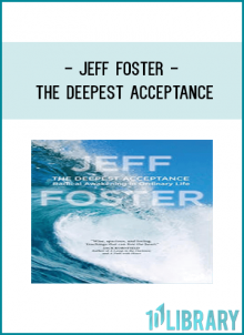 Jeff Foster - THE DEEPEST ACCEPTANCE