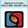 Simpleology 102 The Simple Science of Money from Mark Joyner at Midlibrary.com