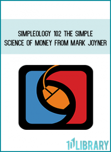 Simpleology 102 The Simple Science of Money from Mark Joyner at Midlibrary.com