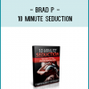 that has been a classic from Brad P. since he first emerged on the dating scene. In 10 Minute Seduction, you receive several other courses that support the 10 minute method.