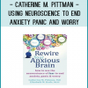 Catherine M. Pittman - Using Neuroscience to End Anxiety Panic and Worry