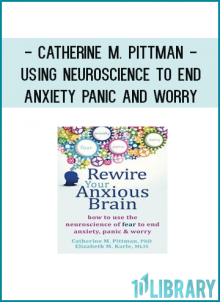 Catherine M. Pittman - Using Neuroscience to End Anxiety Panic and Worry