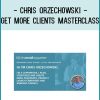 Chris Orzechowski - Get More Clients Masterclass