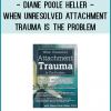 Diane Poole Heller - When Unresolved Attachment Trauma Is the Problem