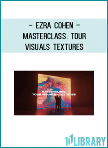 Ezra Cohen - Masterclass: Tour Visuals Textures