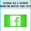 Facebook Ads & Facebook Marketing Mastery Guide (2017)