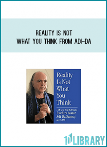 Reality is not what you think from Adi-da at Midlibrary.com
