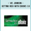 Vic Johnson - Getting Rich with eBooks 3.0