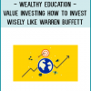 Wealthy Education - Value Investing How to Invest Wisely Like Warren Buffett