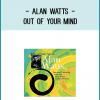 improvising brilliantly before a live audience on Out of Your Mind: Essential Listening from the Alan Watts Audio Archives