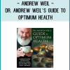 enhance your health for a lifetime of better living with Dr. Andrew Weil's Guide to Optimum Health.