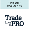 Gary Witt - Trade Like a Pro