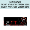 Kam Dhadwar - The Art Of Adaptive Trading Using Market Profile and Market Delta