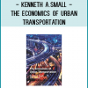 Kenneth A.Small - The Economics of Urban Transportation