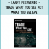 Larry Pesavento - Trade What You See Not What You Believe