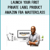 Launch Your First Private Label Product - Amazon FBA Masterclass