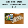Make Money Online - Mobile CPA Marketing 2020 A > Z