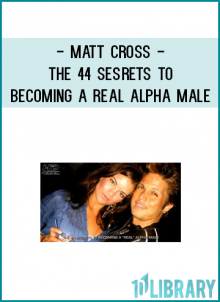 Matt Cross - The 44 Sesrets To Becoming a REAL Alpha Male