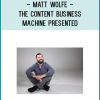 Matt Wolfe - The Content Business Machine presented