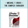 Michael T. Gross - The Complex Shoulder: Evaluation & Intervention for Common Conditions