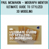 PAul MCMahon - Mograph Mentor - Ultimate Guide To Stylized 3d Modeling