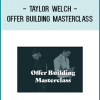 Taylor Welch - Offer Building Masterclass