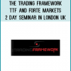 The Trading Framework - TTF and Forte Markets - 2 Day Seminar in London UK