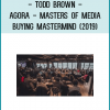 Todd Brown - Agora - Masters of Media Buying Mastermind (2019)