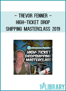 Trevor Fenner - High-Ticket Drop Shipping Masterclass 2019