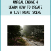 Unreal Engine 4 - Learn How To Create A 'lost Road' Scene