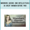 Warriors Queens and Intellectuals - 36 Great Women before 1400