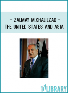 Zalmay M.Khalilzad - The United States and Asia