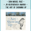 Don Miguel Ruiz & Jr HeatherAsh Amara - THE ART OF SHOWING UP